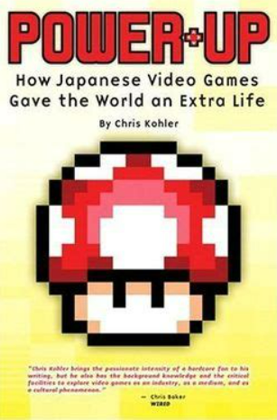 Power-Up: How Japanese Video Games Gave the World an Extra Life By Chris Kohler